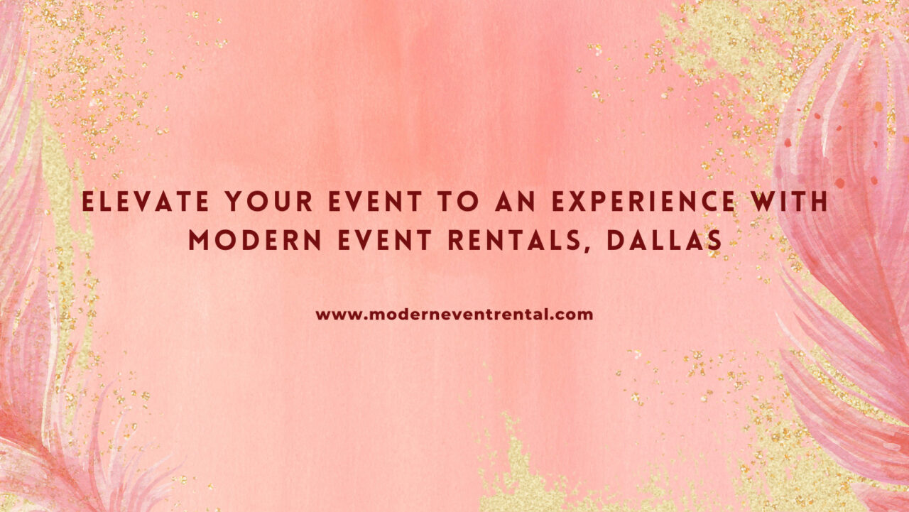 Elevate Your Event to An Experience With Modern Event Rentals Dallas