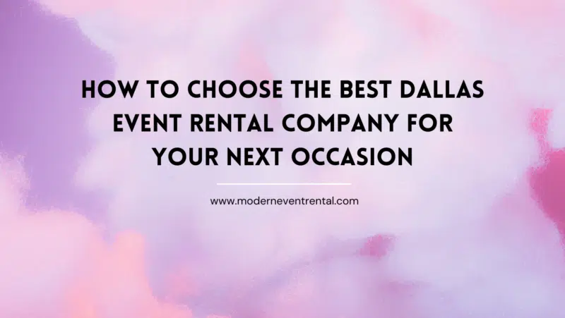 How to Choose The Best Dallas Event Rental Company For Your Next Occasion