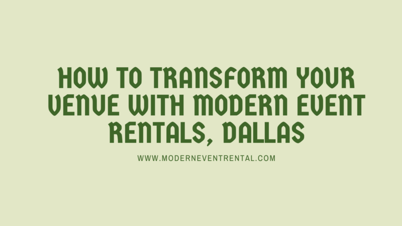 How to Transform Your Venue With Modern Event Rentals Dallas