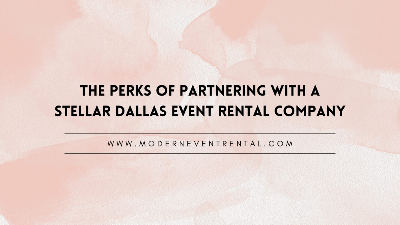 The Perks of Partnering With a Stellar Dallas Event Rental Company
