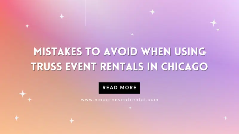 Mistakes to Avoid When Using Truss Event Rentals in Chicago